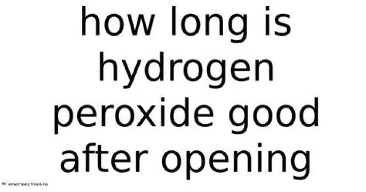 How long is hydrogen peroxide good for?